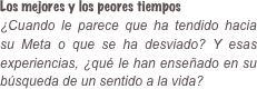 Los mejores y los peores tiempos ¿Cuando le parece que ha tendido hacia su Meta o que se ha desviado? Y esas experiencias, ¿qué le han enseñado en su búsqueda de un sentido a la vida?